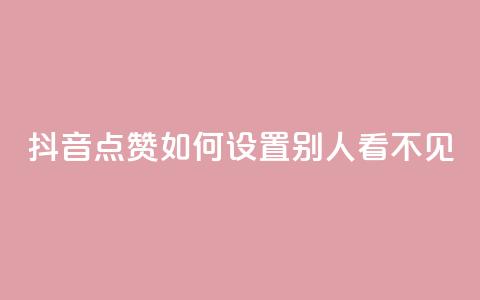 抖音点赞如何设置别人看不见 - 如何隐藏抖音点赞设置步骤！  第1张
