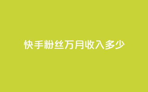 快手粉丝18万月收入多少 - 快手粉丝18万能带来多少月收入解析！  第1张